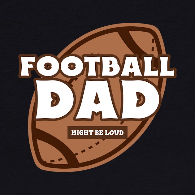 Football Dad, Might Be Loud Funny Football Dad by ThreadSupreme